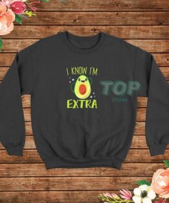 Avocado I Know Im Extra Sweatshirt