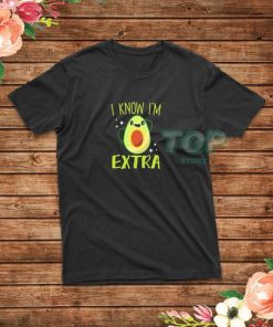 Avocado I Know Im Extra T-Shirt