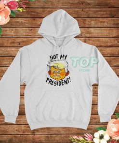 Donald Trump Not My President Hoodie