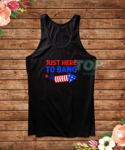 Just Here to Bang Funny Fireworks America Tank Top