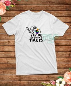 Try Me Im Queer and Tired Pride LGBT T-Shirt