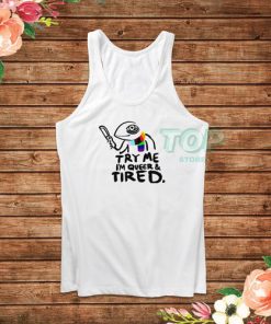 Try Me Im Queer and Tired Pride LGBT Tank Top