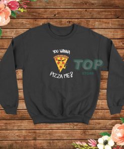 You Wanna Pizza Me Sweatshirt