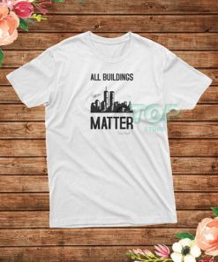 Oh It Matters! All Buildings Matter T-Shirt