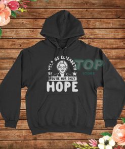 Help Us Elizabeth You're Our Only Hope Hoodie