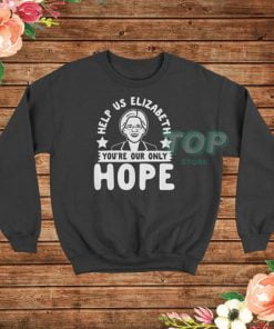 Help Us Elizabeth You're Our Only Hope Sweatshirt