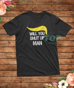 Trump and Biden Will You Shut Up Man T-Shirt