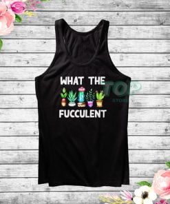 What The Fucculent Funny Cactus Tank Top