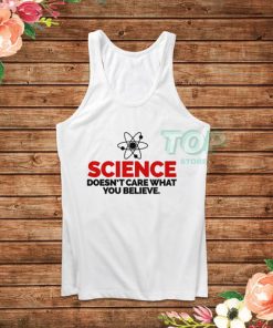 Science Does Not Care What You Believe Tank Top