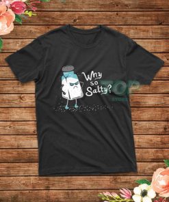 Why So Salty Funny Attitude T-Shirt