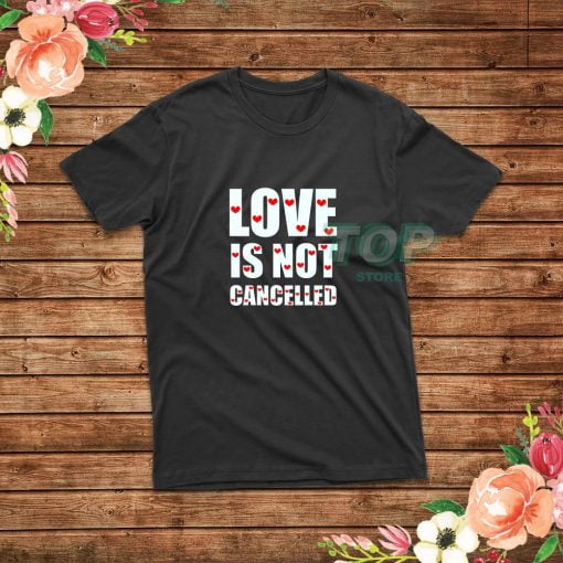 Love-Is-Not-Cancelled-T-Shirt