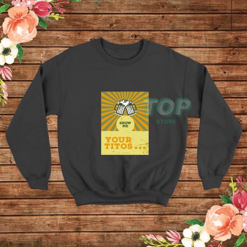 Show-Me-Your-Titos-Sweatshirt