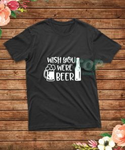 Wish-You-Were-Beer-T-Shirt