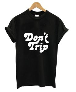 Dont Trip Shirt