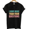 I Have More Than Four Questions Passover Seder T-Shirt