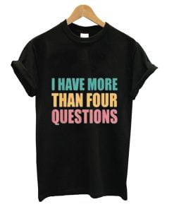 I Have More Than Four Questions Passover Seder T-Shirt