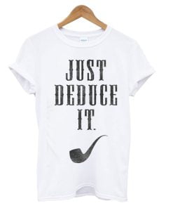 Just Deduce It T-Shirt