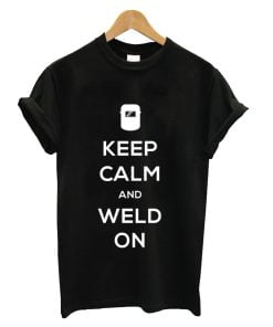 Keep Calm And Weld On T-shirt