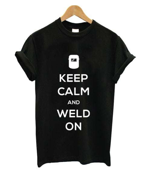 Keep Calm And Weld On T-shirt