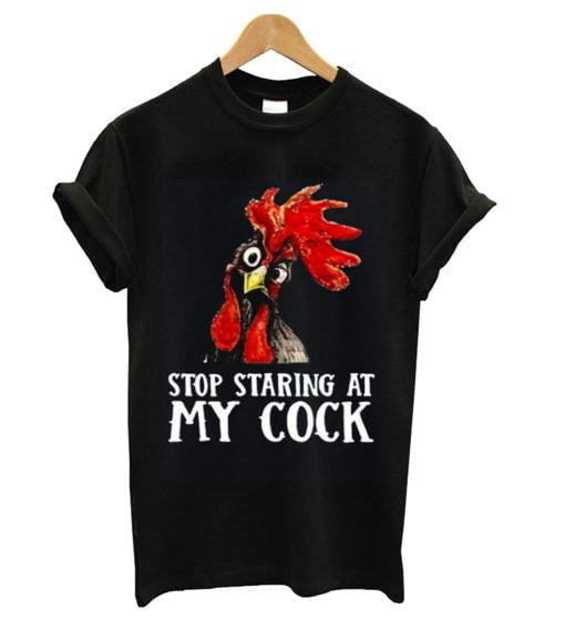 Stop Staring At My Cock Chicken Novelty Gift Men's T Shirt Funny Party Shirt Top