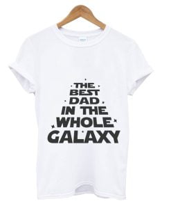 THE BEST TSHIRT DAD IN THE WHOLE GALAXY T-SHIRT