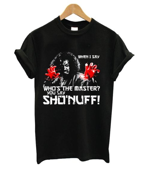 WHEN I SAY SHO NUFF T-Shirt