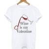 Wine Is My Valentine T-Shirt