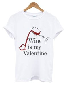 Wine Is My Valentine T-Shirt