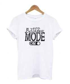 Birthday Mode On T-Shirt