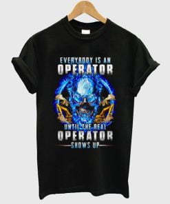 Everybody’s An Operator Until The Real Operator Shows Up Skul T Shirt