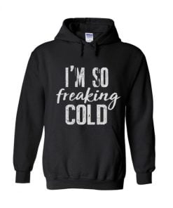 I'm So Freaking Cold Hoodie