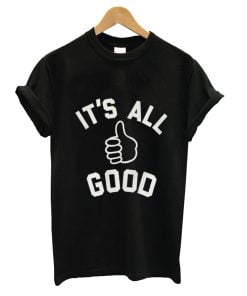 Its All good T Shirt