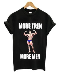 More Tren More Men Shirt