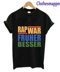 RAP WAR FRUHER BESSER T-Shirt