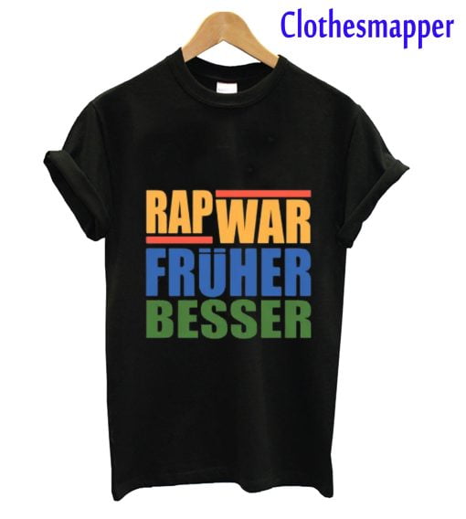 RAP WAR FRUHER BESSER T-Shirt