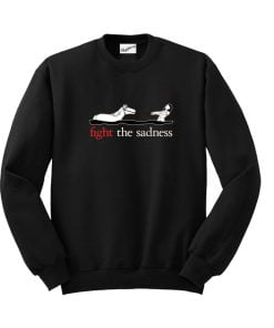 Fight The Sadness Sweatshirt