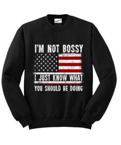 I'm Not Bossy I Just Know What You Should Be Doing Sweatshirt