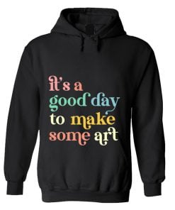 It's a Good Day To Make Art Teacher Hoodie