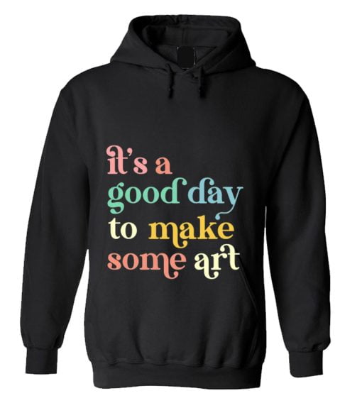 It's a Good Day To Make Art Teacher Hoodie