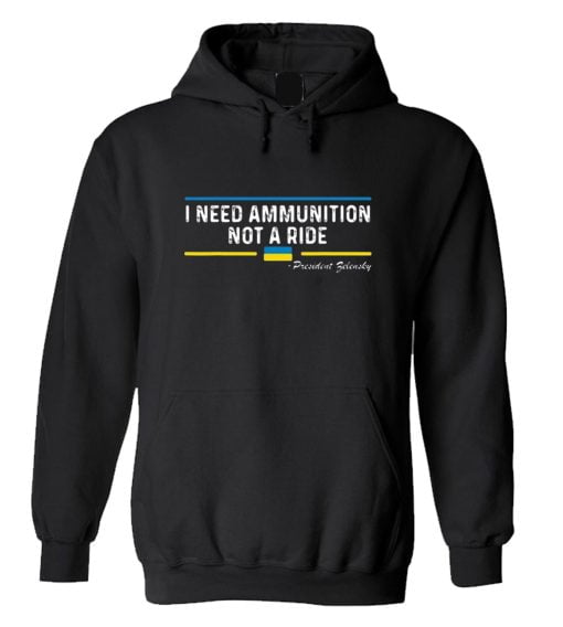 President Zelensky I Need Ammunition Not a Ride Ukraine Flag hoodie