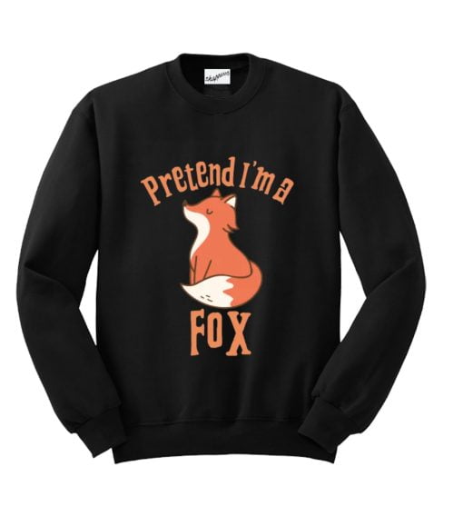 Pretend I'm a Fox Sweatshirt