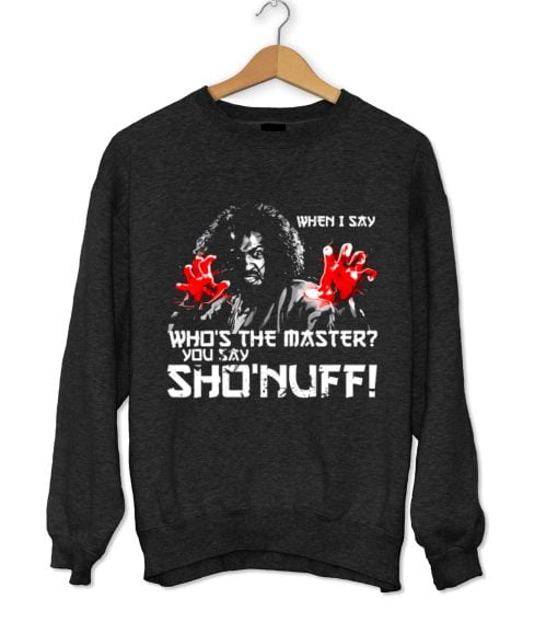 WHEN I SAY SHO NUFF Sweatshirt