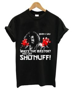 WHEN I SAY SHO NUFF T-shirt